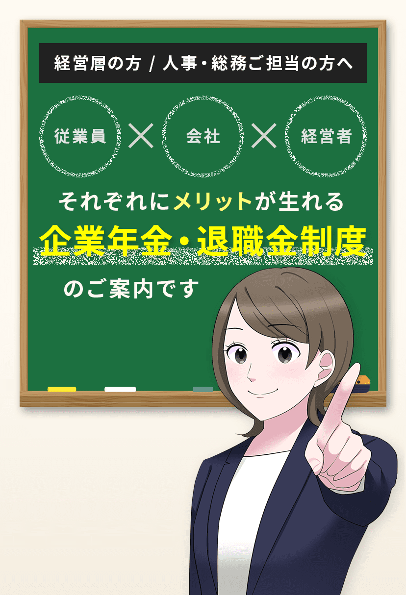 中小企業の経営層の方と、人事・総務ご担当の方へ。従業員x会社x経営者それぞれにメリットが生まれる企業年金・退職金制度のご案内です